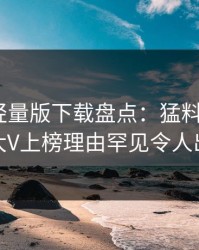 汤头条轻量版下载盘点：猛料9个隐藏信号，大V上榜理由罕见令人出乎意料