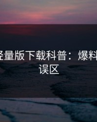汤头条轻量版下载科普：爆料背后3大误区