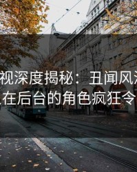 香蕉影视深度揭秘：丑闻风波背后，神秘人在后台的角色疯狂令人意外