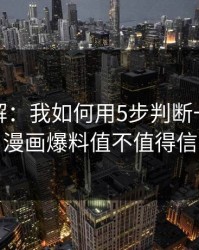 话术拆解：我如何用5步判断一条黑料漫画爆料值不值得信