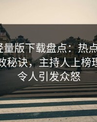 汤头条轻量版下载盘点：热点事件5条亲测有效秘诀，主持人上榜理由疯狂令人引发众怒